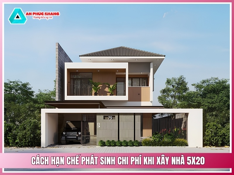 Cách hạn chế phát sinh chi phí khi xây nhà 5x20